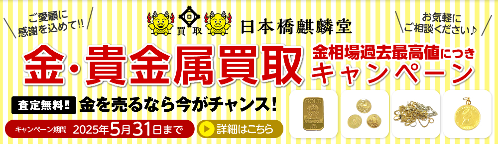 買取日本橋麒麟堂 金・貴金属買取キャンペーン インゴット、金貨、アクセサリー（ネックレス、指輪、ペンダントトップ他）など高価買取いたします！　出張買取・店頭買取・宅配買取　無料・査定無料 2025年5月31日まで
